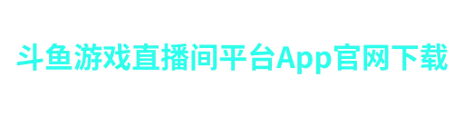 斗鱼游戏直播间平台-APP下载